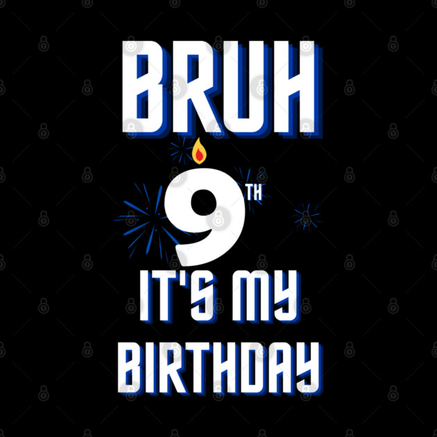 Bruh Its My 9th Birthday by BlackMeme94