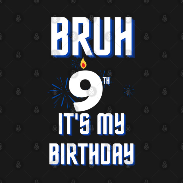 Bruh Its My 9th Birthday by BlackMeme94