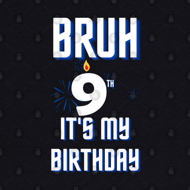 Bruh Its My 9th Birthday by BlackMeme94