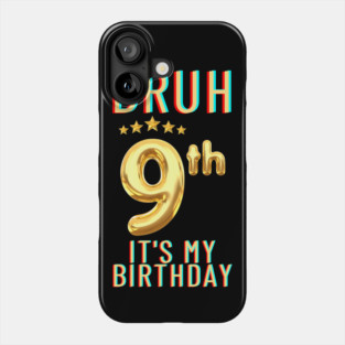 Bruh Its My 9th Birthday Phone Case