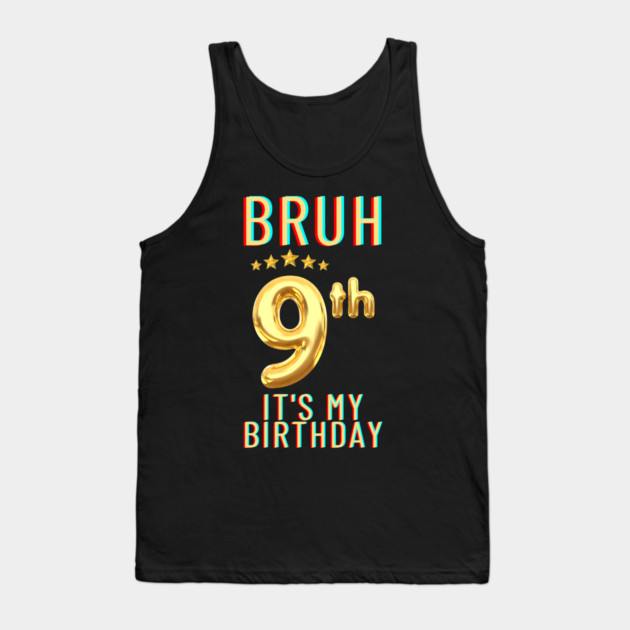 Bruh Its My 9th Birthday Tank Top by BlackMeme94