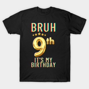 Bruh Its My 9th Birthday T-Shirt