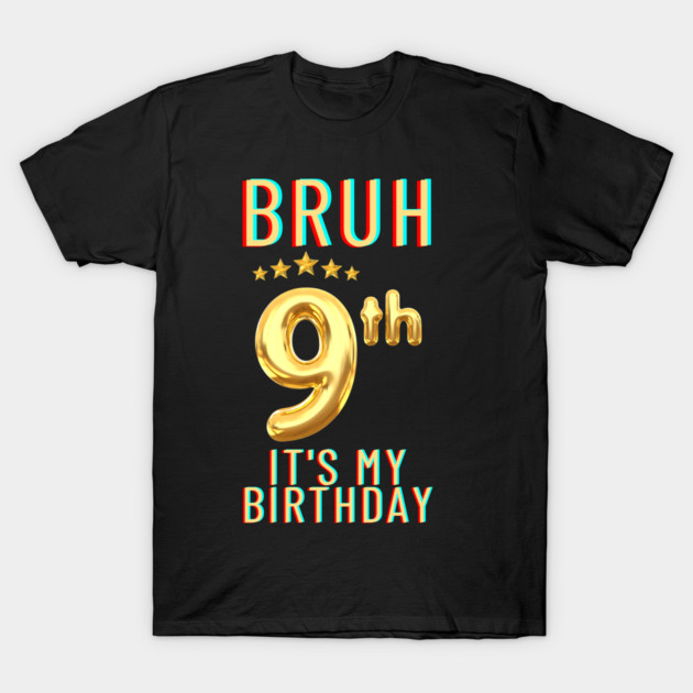 Bruh Its My 9th Birthday T-Shirt by BlackMeme94