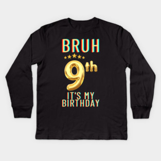 Bruh Its My 9th Birthday Kids Long Sleeve T-Shirt