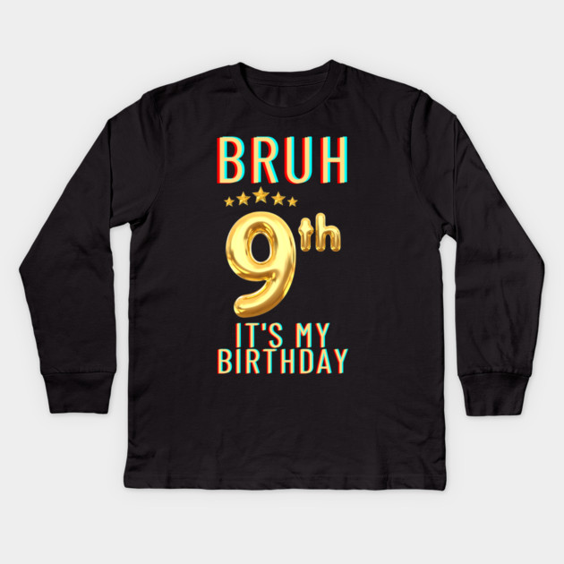 Bruh Its My 9th Birthday Kids Long Sleeve T-Shirt by BlackMeme94