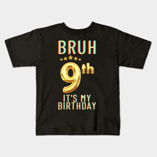 Bruh Its My 9th Birthday Kids T-Shirt by BlackMeme94