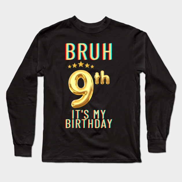 Bruh Its My 9th Birthday Long Sleeve T-Shirt by BlackMeme94