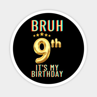 Bruh Its My 9th Birthday Magnet