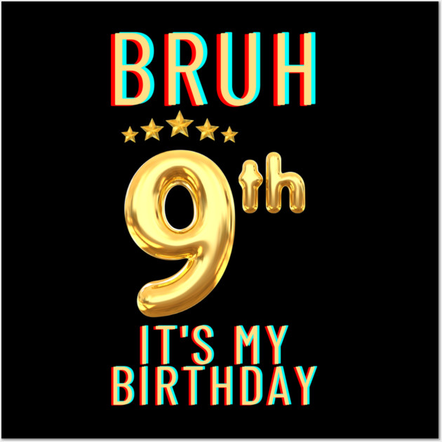 Bruh Its My 9th Birthday Wall Art by BlackMeme94