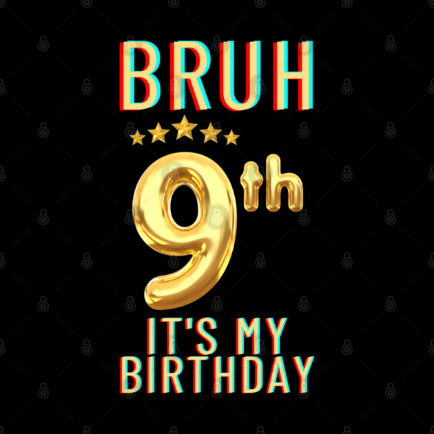 Bruh Its My 9th Birthday by BlackMeme94