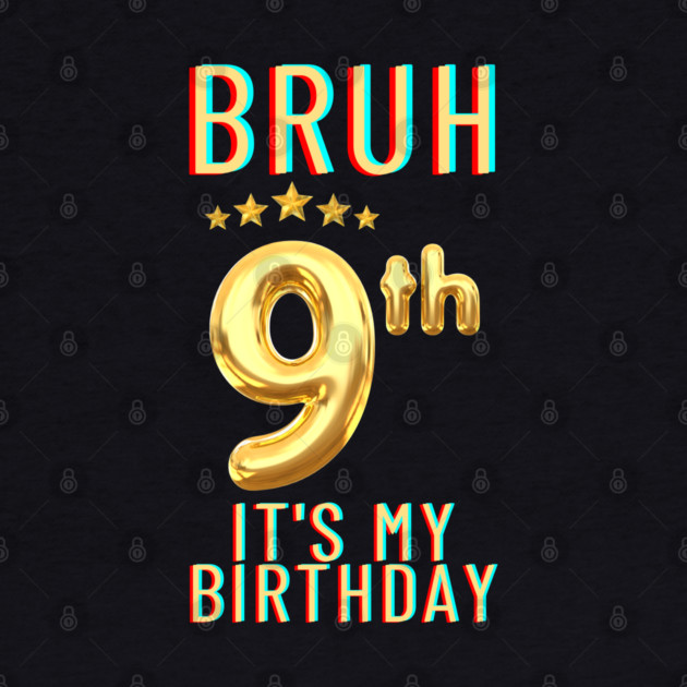 Bruh Its My 9th Birthday by BlackMeme94