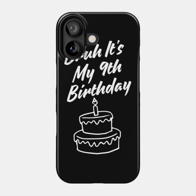 Bruh Its My 9th Birthday Phone Case by BlackMeme94