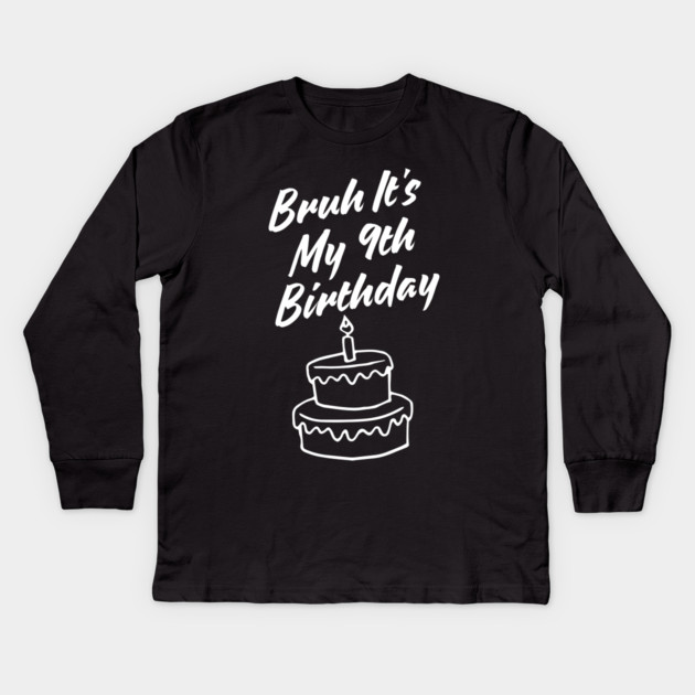 Bruh Its My 9th Birthday Kids Long Sleeve T-Shirt by BlackMeme94