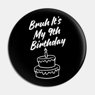 Bruh Its My 9th Birthday Pin