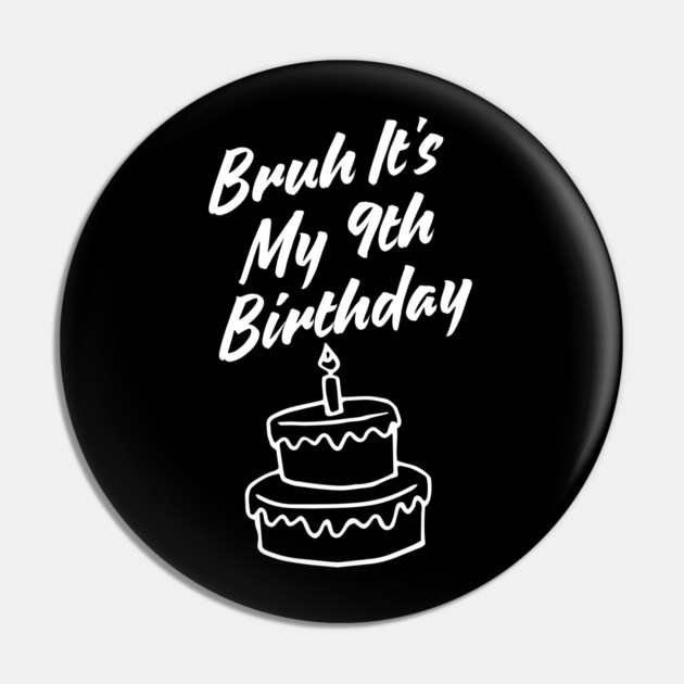 Bruh Its My 9th Birthday Pin by BlackMeme94