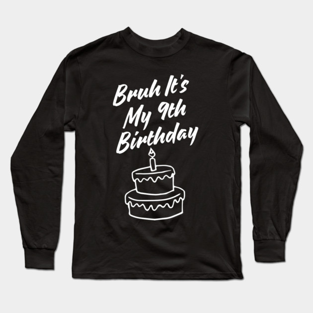 Bruh Its My 9th Birthday Long Sleeve T-Shirt by BlackMeme94