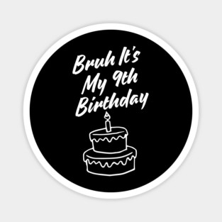 Bruh Its My 9th Birthday Magnet