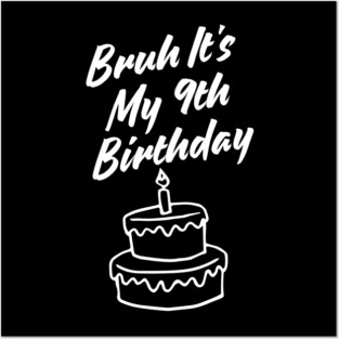 Bruh Its My 9th Birthday Posters and Art