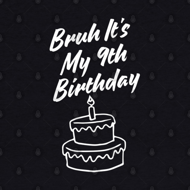 Bruh Its My 9th Birthday by BlackMeme94