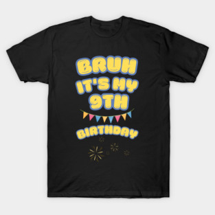 Bruh Its My 9th Birthday T-Shirt