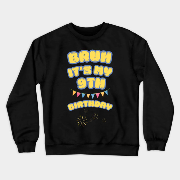 Bruh Its My 9th Birthday Crewneck Sweatshirt by BlackMeme94