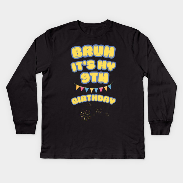 Bruh Its My 9th Birthday Kids Long Sleeve T-Shirt by BlackMeme94