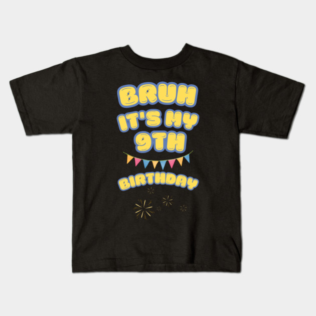 Bruh Its My 9th Birthday Kids T-Shirt by BlackMeme94