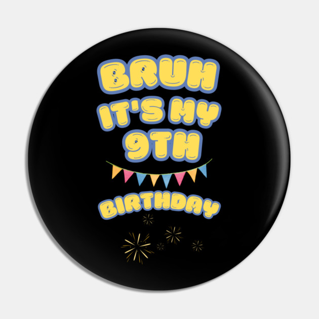 Bruh Its My 9th Birthday Pin by BlackMeme94