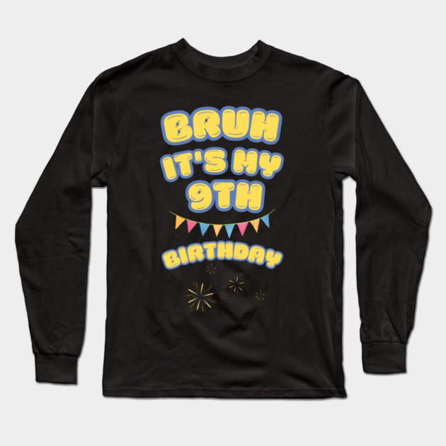 Bruh Its My 9th Birthday Long Sleeve T-Shirt by BlackMeme94