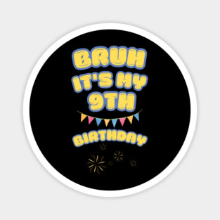Bruh Its My 9th Birthday Magnet