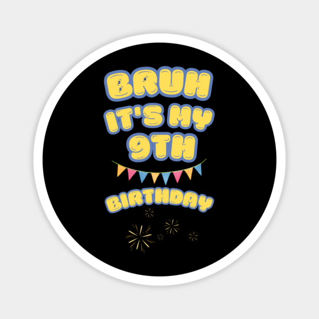 Bruh Its My 9th Birthday Magnet by BlackMeme94