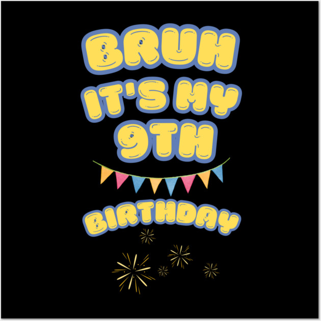 Bruh Its My 9th Birthday Wall Art by BlackMeme94