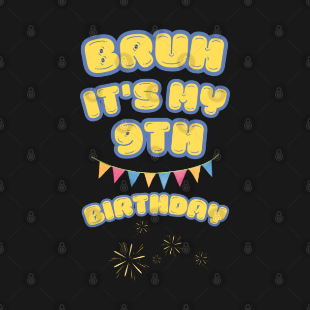 Bruh Its My 9th Birthday by BlackMeme94