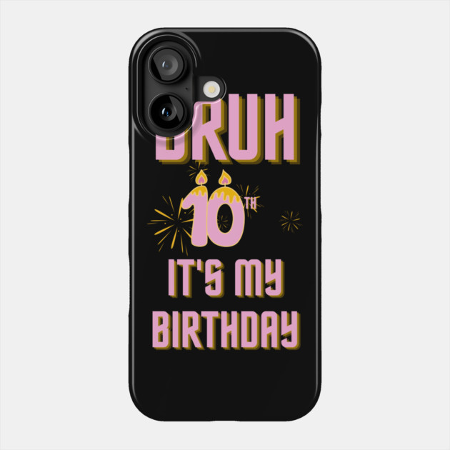 Bruh Its My 10th Birthday Phone Case by BlackMeme94