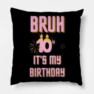 Bruh Its My 10th Birthday Pillow