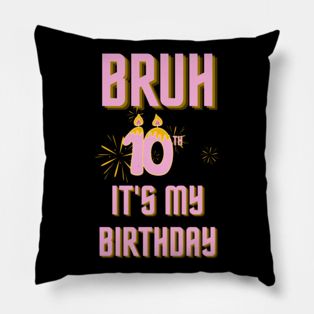 Bruh Its My 10th Birthday Pillow by BlackMeme94
