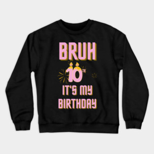 Bruh Its My 10th Birthday Crewneck Sweatshirt
