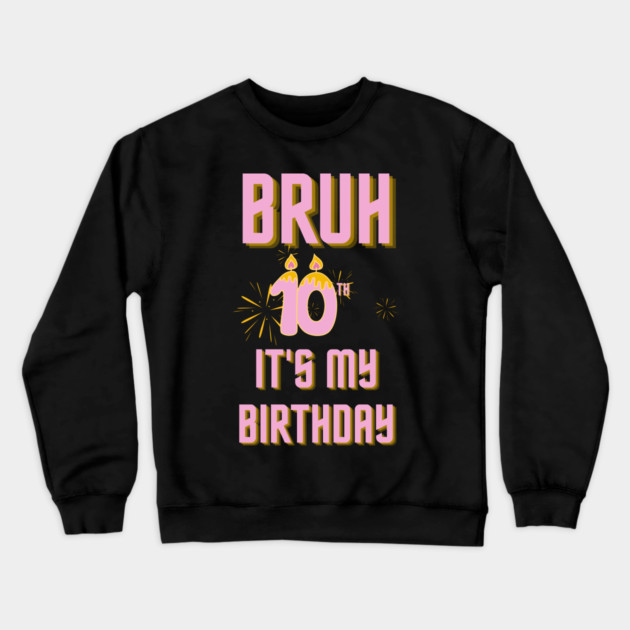 Bruh Its My 10th Birthday Crewneck Sweatshirt by BlackMeme94