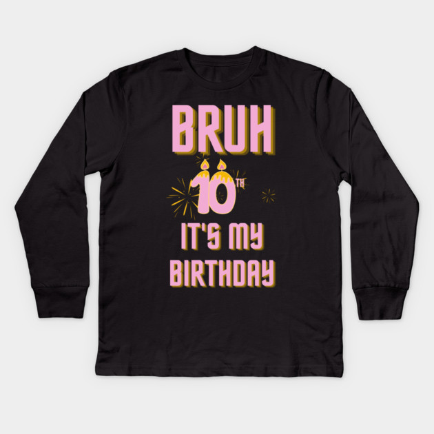 Bruh Its My 10th Birthday Kids Long Sleeve T-Shirt by BlackMeme94
