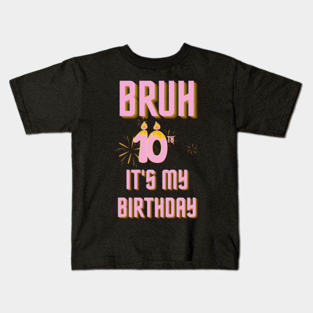 Bruh Its My 10th Birthday Kids T-Shirt by BlackMeme94