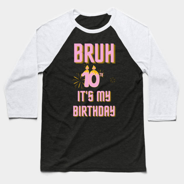 Bruh Its My 10th Birthday Baseball T-Shirt by BlackMeme94