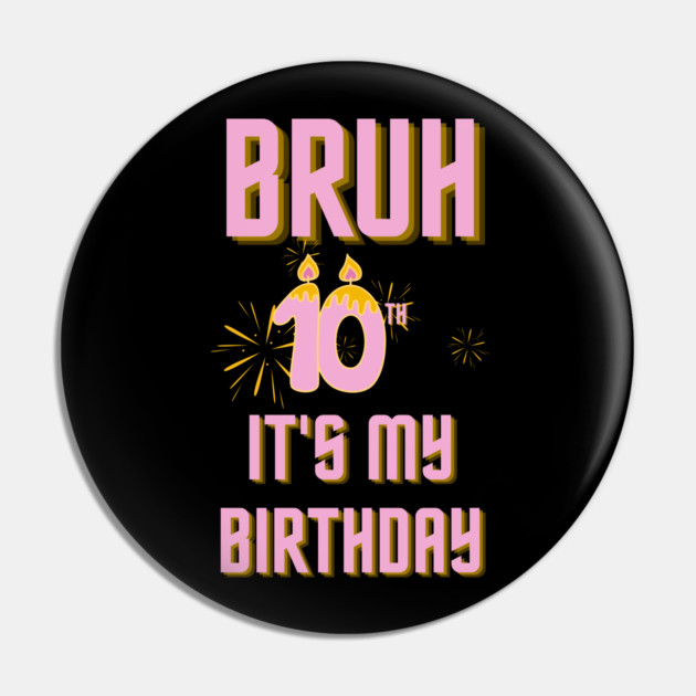 Bruh Its My 10th Birthday Pin by BlackMeme94