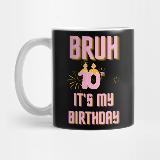 Bruh Its My 10th Birthday by BlackMeme94