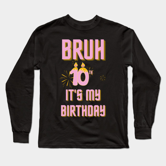 Bruh Its My 10th Birthday Long Sleeve T-Shirt by BlackMeme94