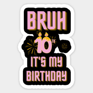Bruh Its My 10th Birthday Sticker
