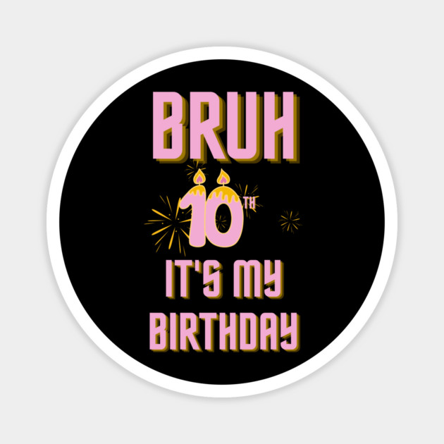 Bruh Its My 10th Birthday Magnet by BlackMeme94
