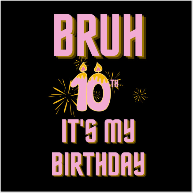 Bruh Its My 10th Birthday Wall Art by BlackMeme94