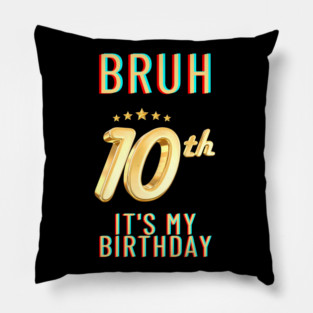 Bruh Its My 10th Birthday Pillow