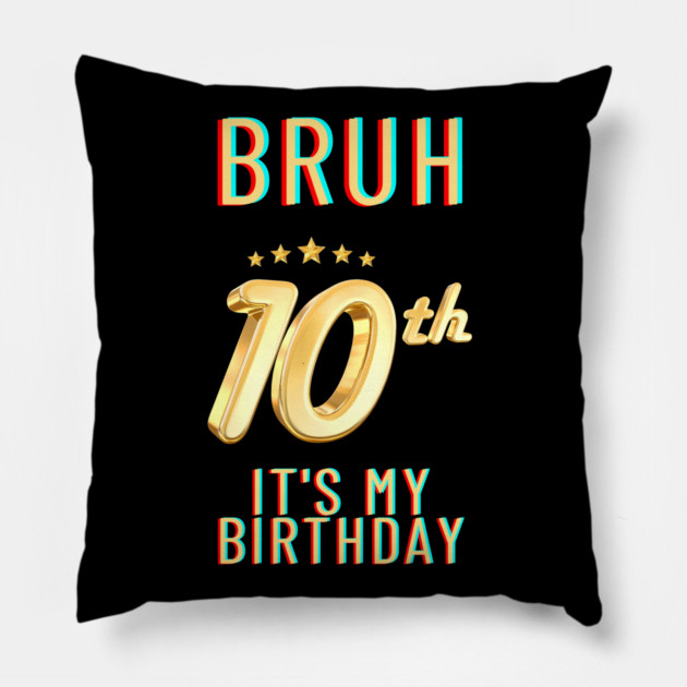 Bruh Its My 10th Birthday Pillow by BlackMeme94