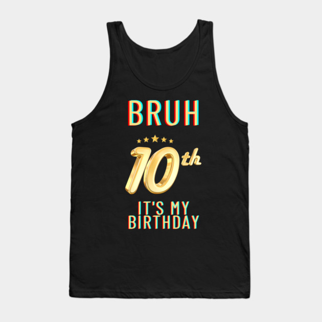 Bruh Its My 10th Birthday Tank Top by BlackMeme94